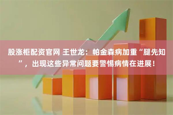 股涨柜配资官网 王世龙：帕金森病加重“腿先知”，出现这些异常问题要警惕病情在进展！
